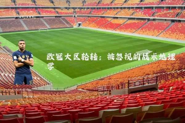 欧冠大区轮转:被忽视的战术地理学