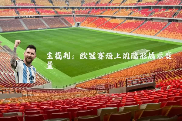 主裁判:欧冠赛场上的隐形战术变量