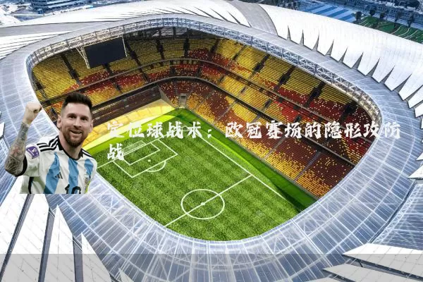 定位球战术:欧冠赛场的隐形攻防战