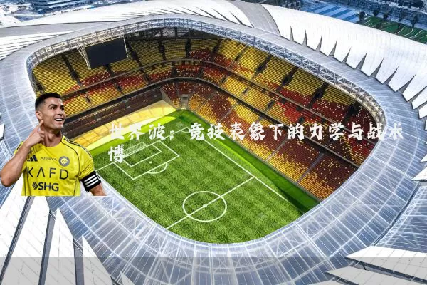 世界波:竞技表象下的力学与战术博弈