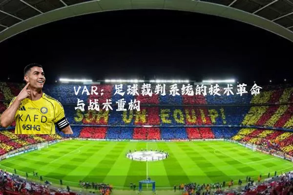 VAR:足球裁判系统的技术革命与战术重构
