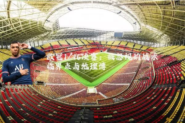 欧冠1/16决赛：被忽视的战术临界点与地理博弈