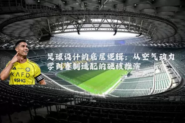 足球设计的底层逻辑:从空气动力学到赛制适配的硬核推演