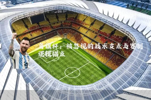 角旗杆：被忽视的战术支点与赛制逻辑锚点
